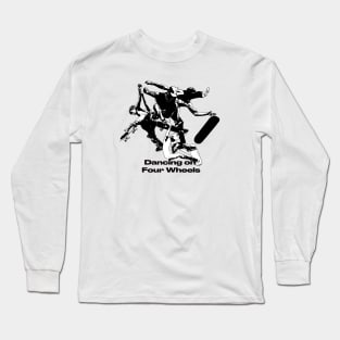 Skate boarding - Dancing on  Four Wheels Long Sleeve T-Shirt